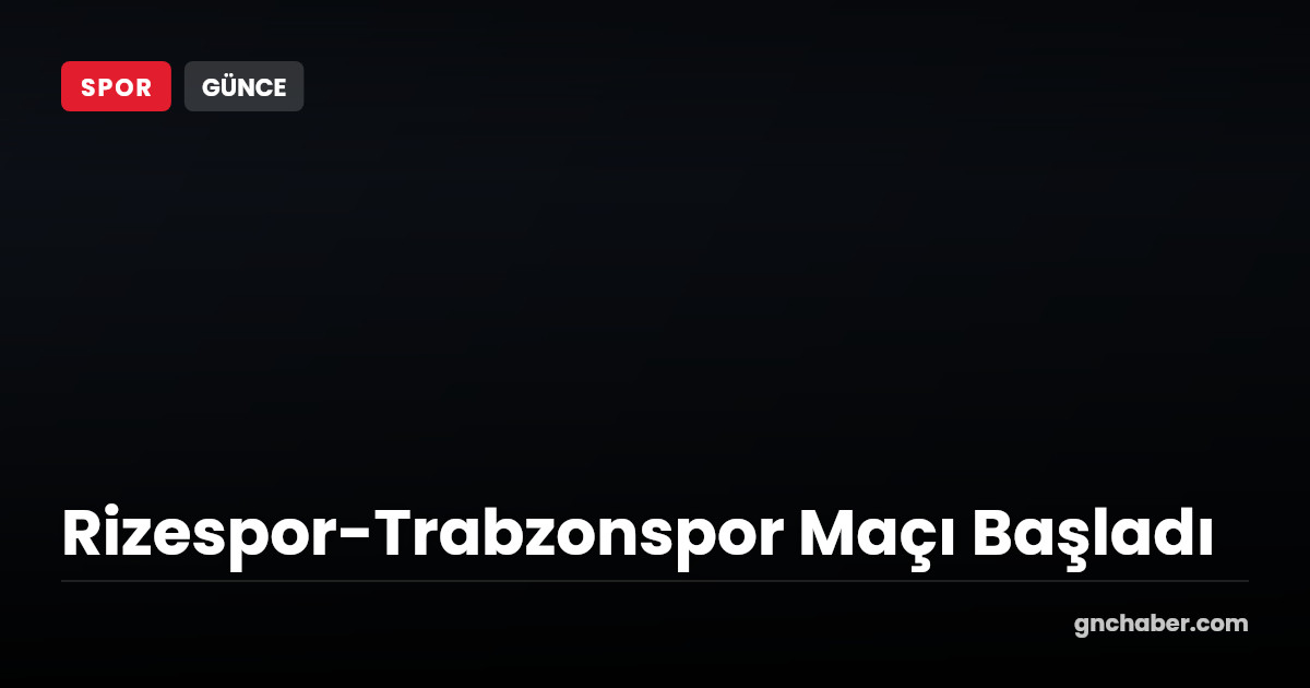 Çaykur Rizespor, Trabzonspor'u Ağırlıyor: Süper Lig 9. Hafta Maçı Başladı