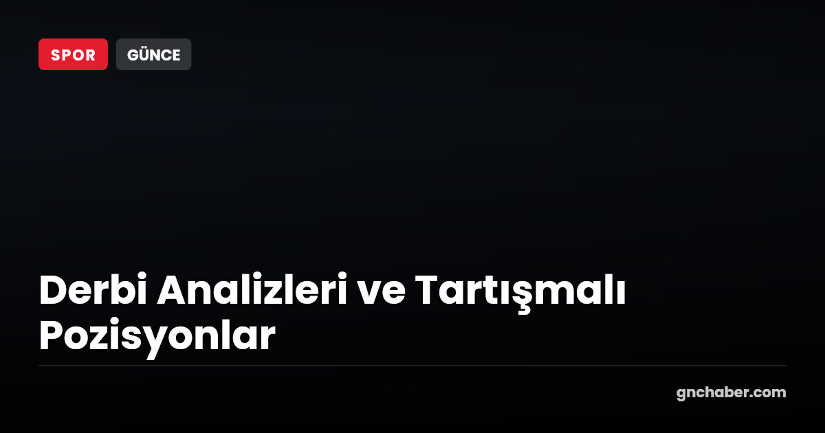 Eski Hakemler Galatasaray - Fenerbahçe Derbisini Değerlendirdi