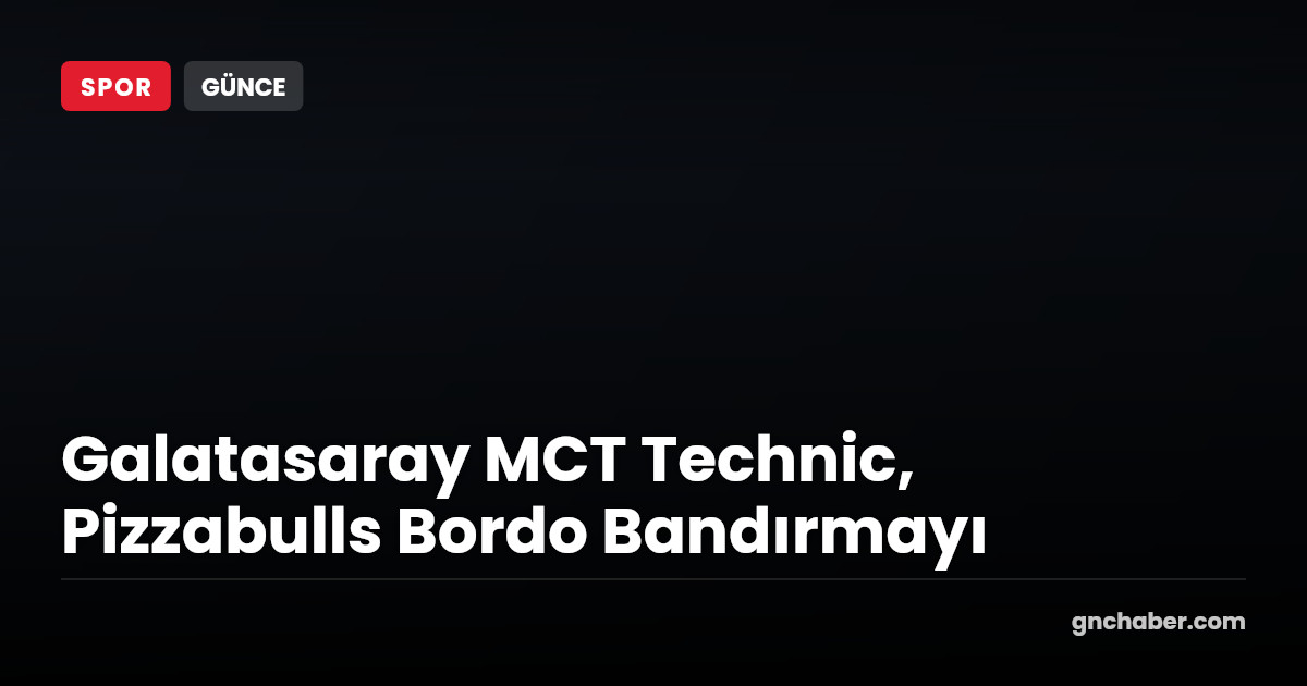 Galatasaray MCT Technic, Pizzabulls Bordo Bandırma'yı Farklı Geçti