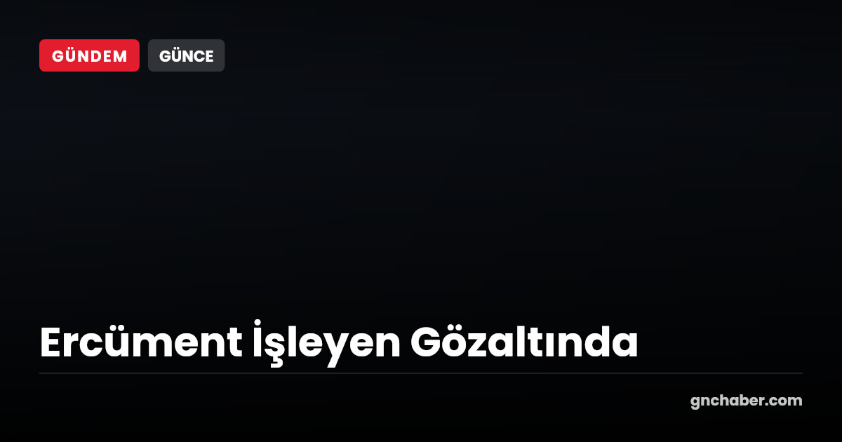 Genel Yayın Yönetmenimiz Ercüment İşleyen Gözaltına Alındı