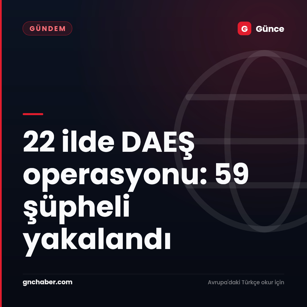 22 ilde DAEŞ operasyonu: 59 şüpheli yakalandı