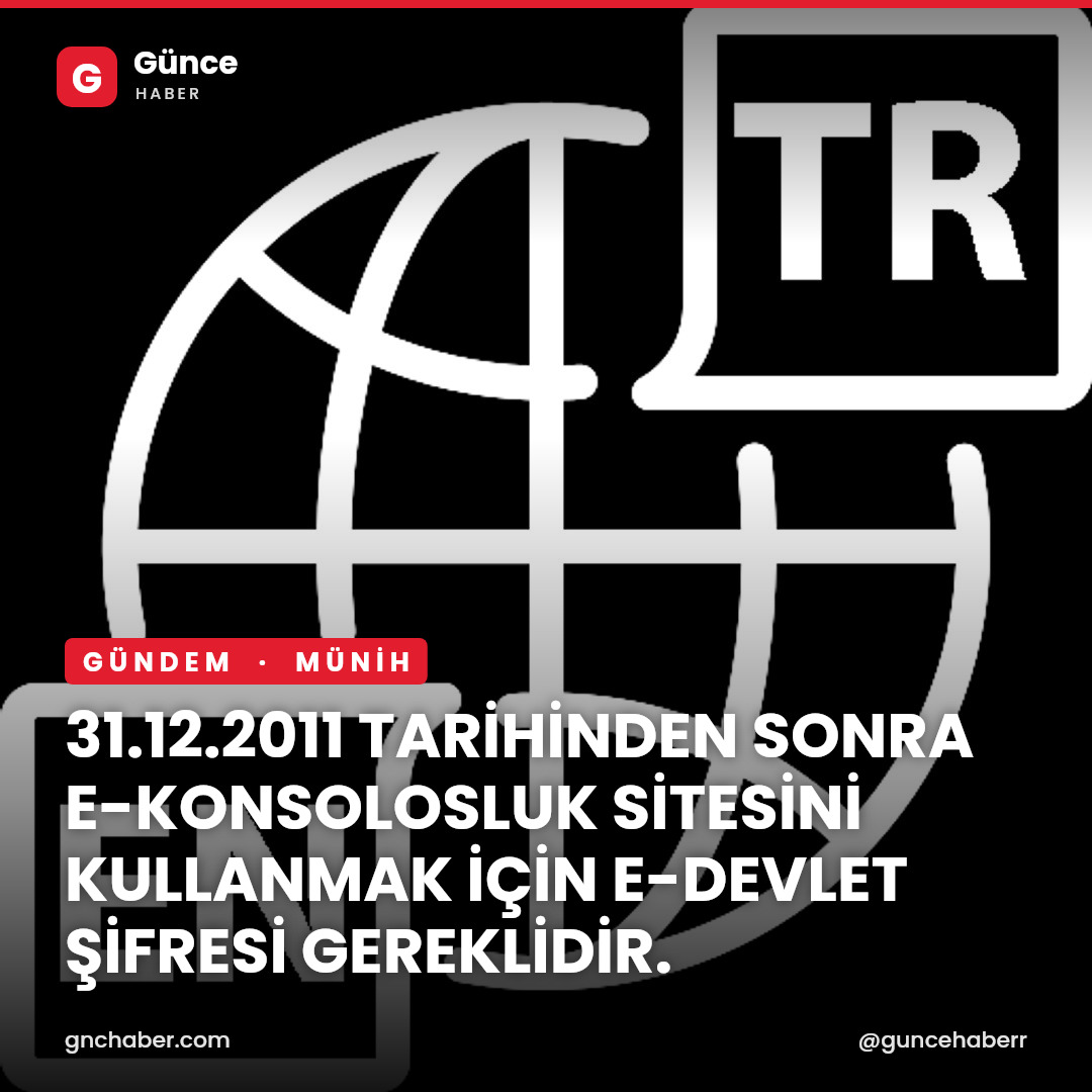 31.12.2011  TARİHİNDEN SONRA E-KONSOLOSLUK SİTESİNİ KULLANMAK  İÇİN E-DEVLET ŞİFRESİ GEREKLİDİR.