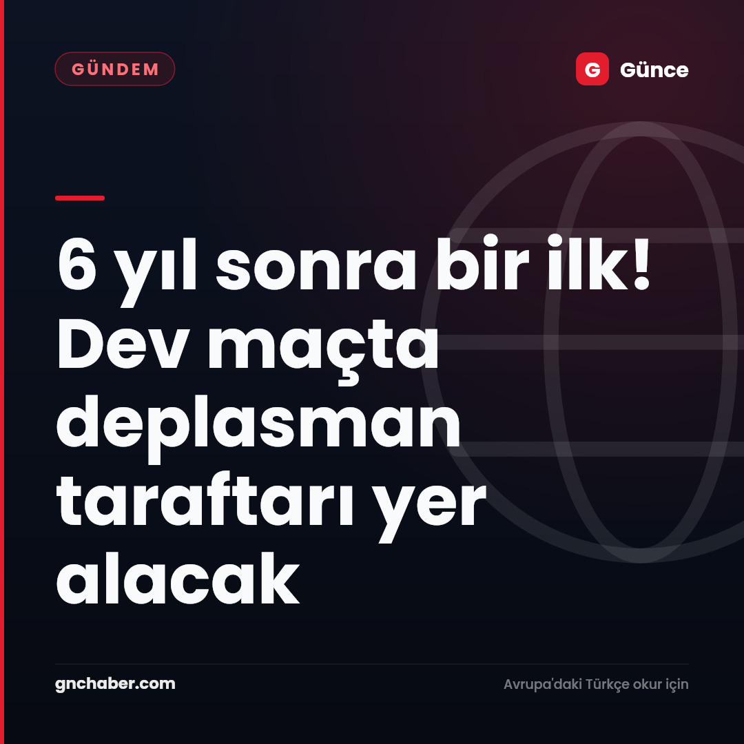 6 yıl sonra bir ilk! Dev maçta deplasman taraftarı yer alacak