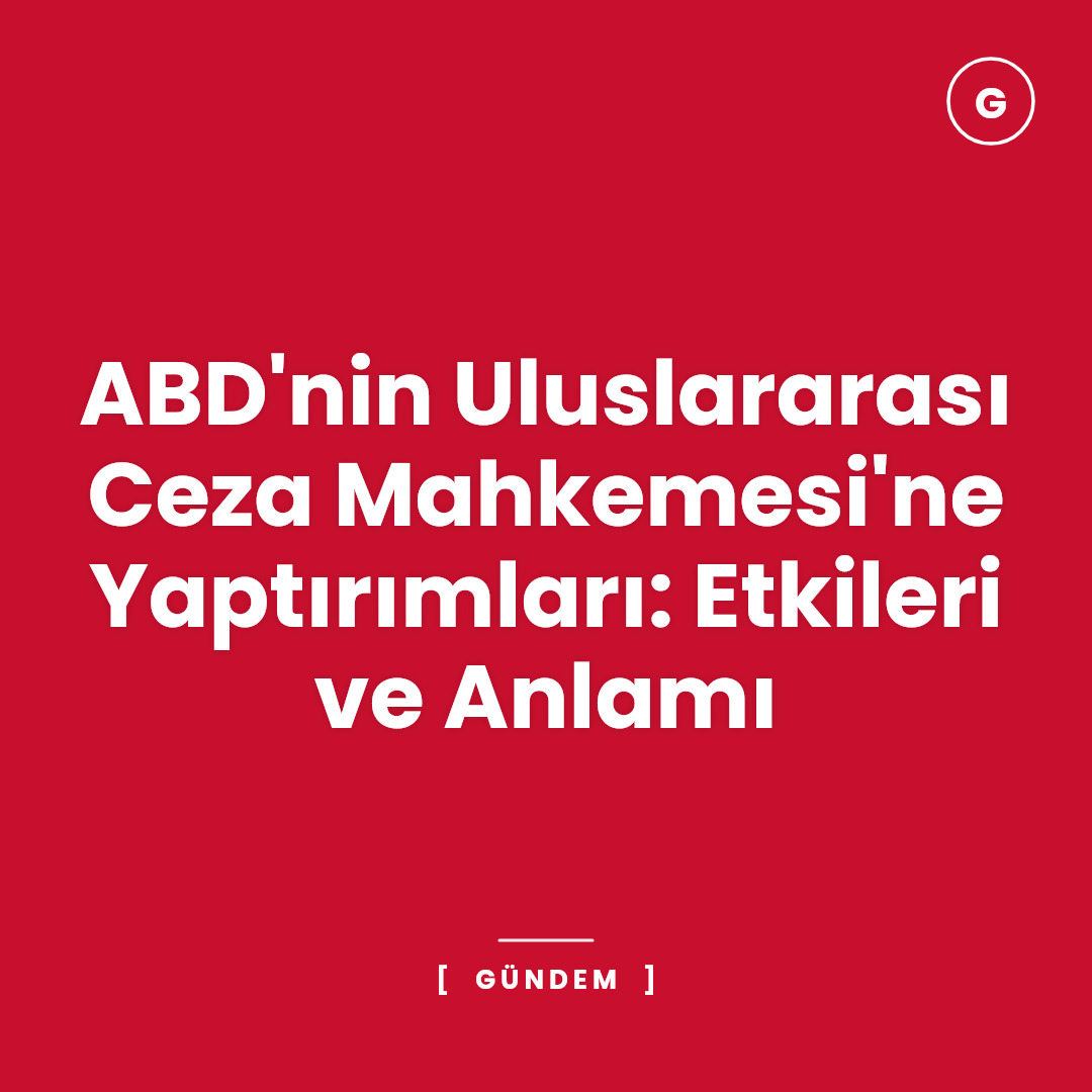 ABD'nin Uluslararası Ceza Mahkemesi'ne Yaptırımları: Etkileri ve Anlamı