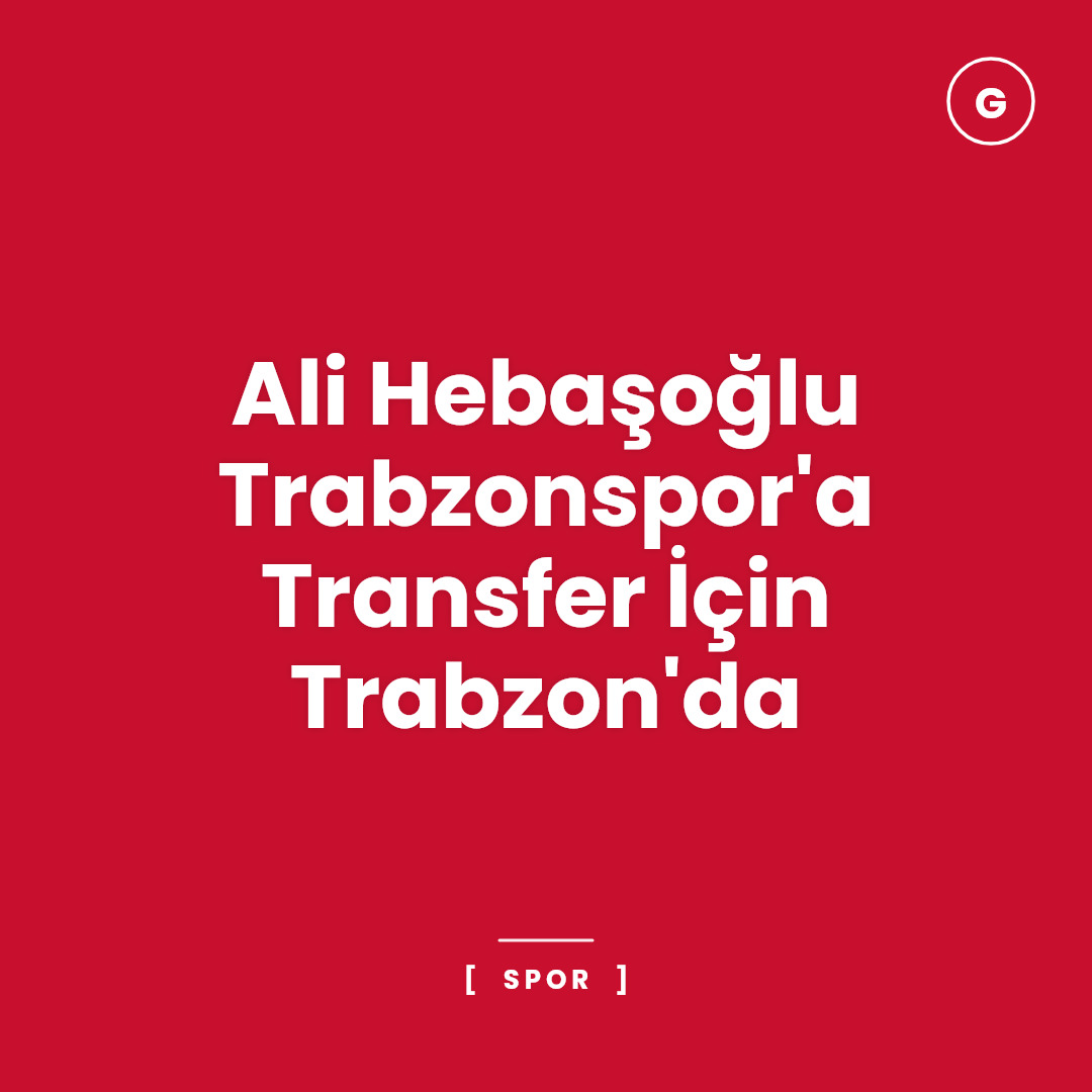 Ali Hebaşoğlu Trabzonspor'a Transfer İçin Trabzon'da