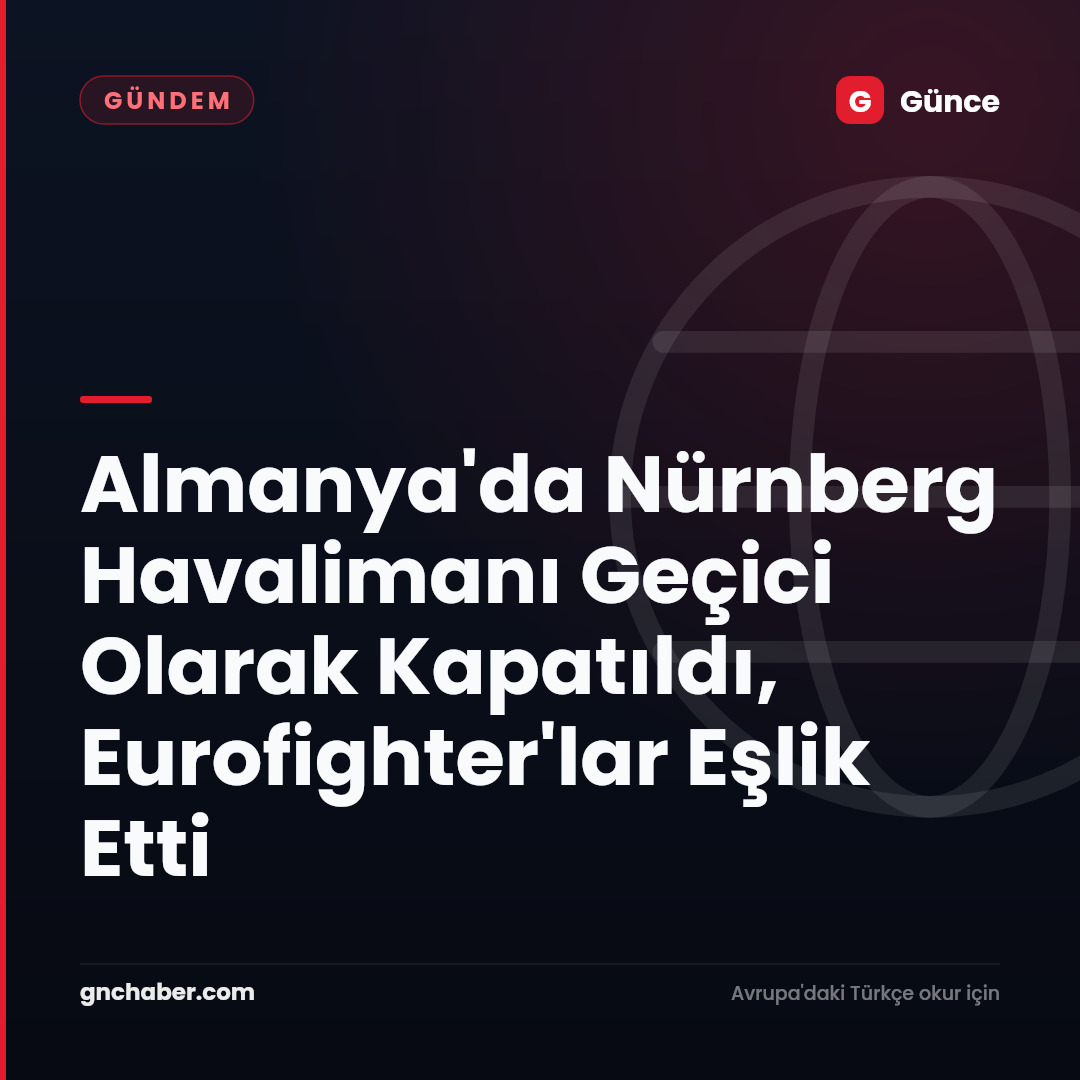 Almanya'da Nürnberg Havalimanı Geçici Olarak Kapatıldı, Eurofighter'lar Eşlik Etti
