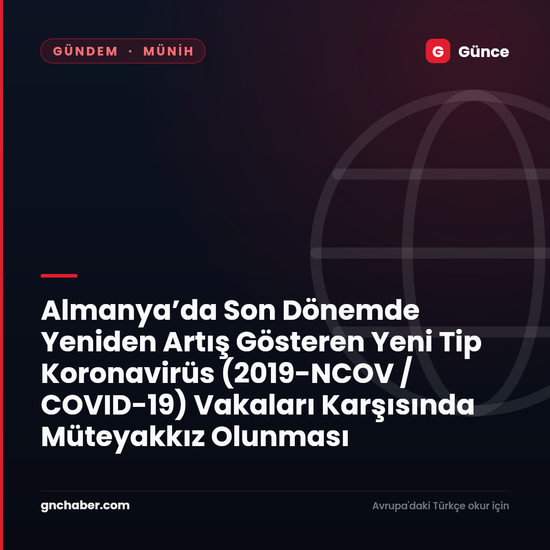 Almanya’da Son Dönemde Yeniden Artış Gösteren Yeni Tip Koronavirüs (2019-NCOV / COVID-19) Vakaları Karşısında Müteyakkız Olunması Konusunda Vatandaşlarımıza Yönelik Duyuru