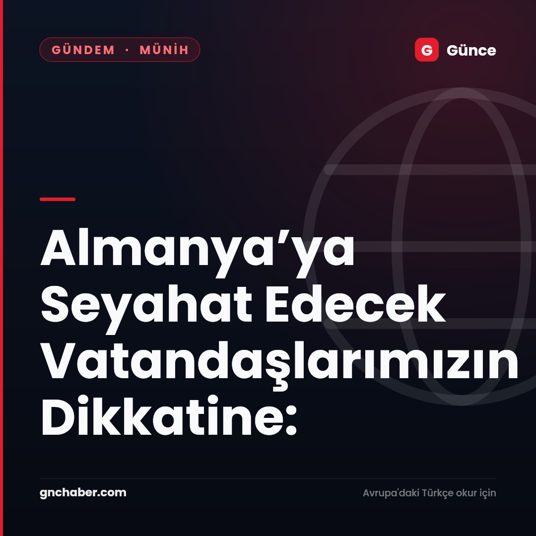 Almanya’ya Seyahat Edecek Vatandaşlarımızın Dikkatine:
