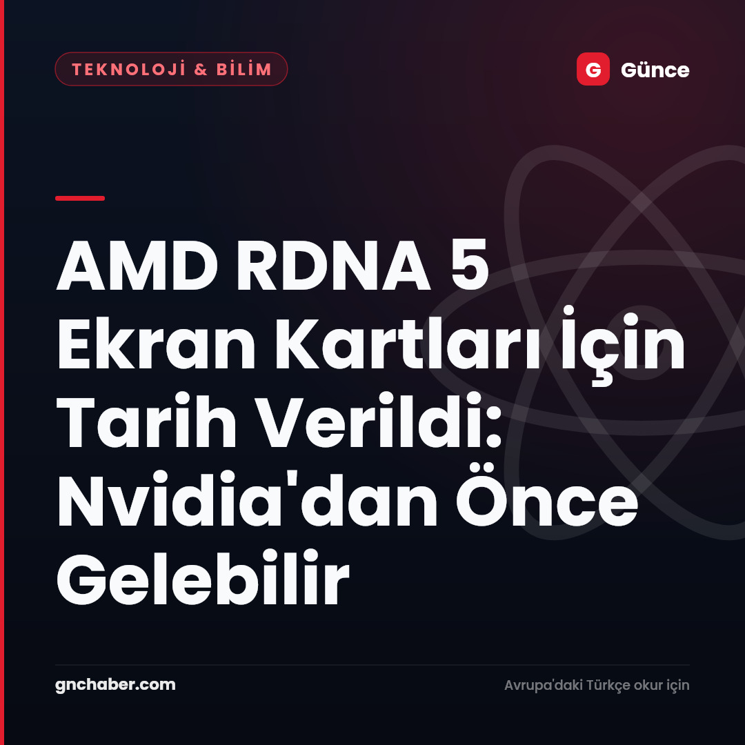 AMD RDNA 5 Ekran Kartları İçin Tarih Verildi: Nvidia'dan Önce Gelebilir