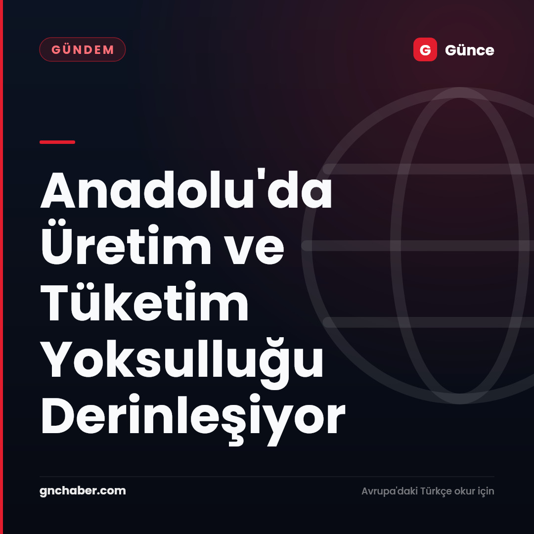 Anadolu'da Üretim ve Tüketim Yoksulluğu Derinleşiyor