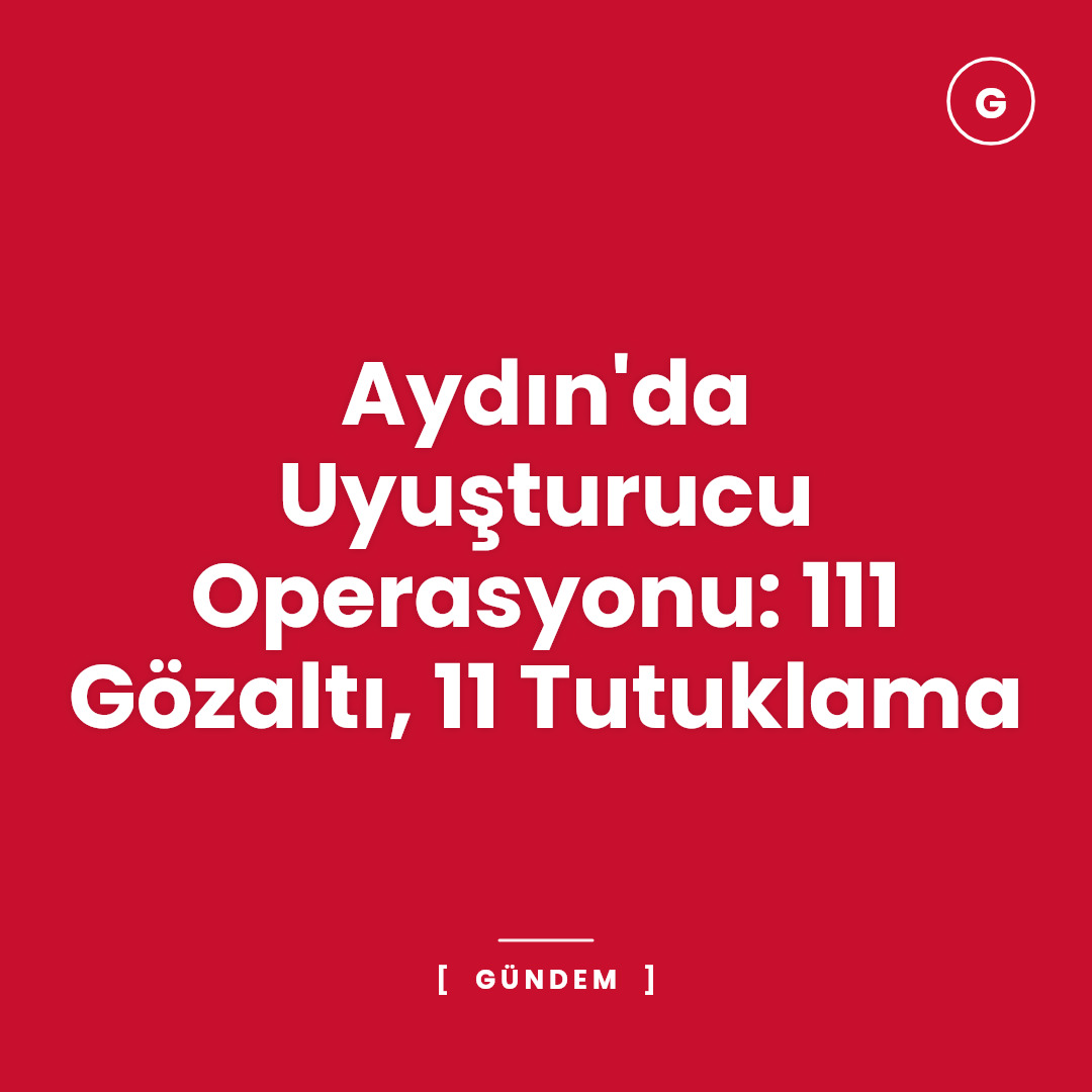 Aydın'da Uyuşturucu Operasyonu: 111 Gözaltı, 11 Tutuklama