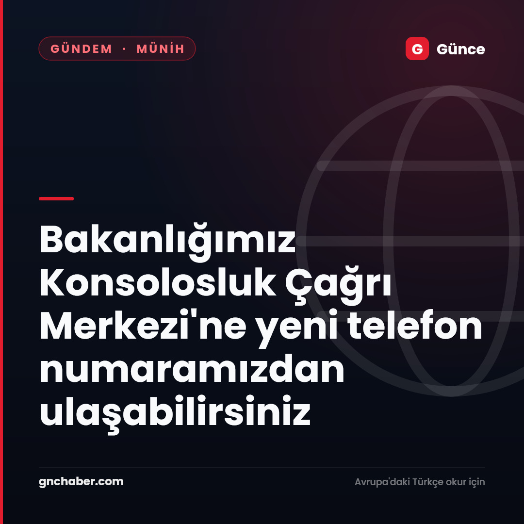 Bakanlığımız Konsolosluk Çağrı Merkezi'ne yeni telefon numaramızdan ulaşabilirsiniz