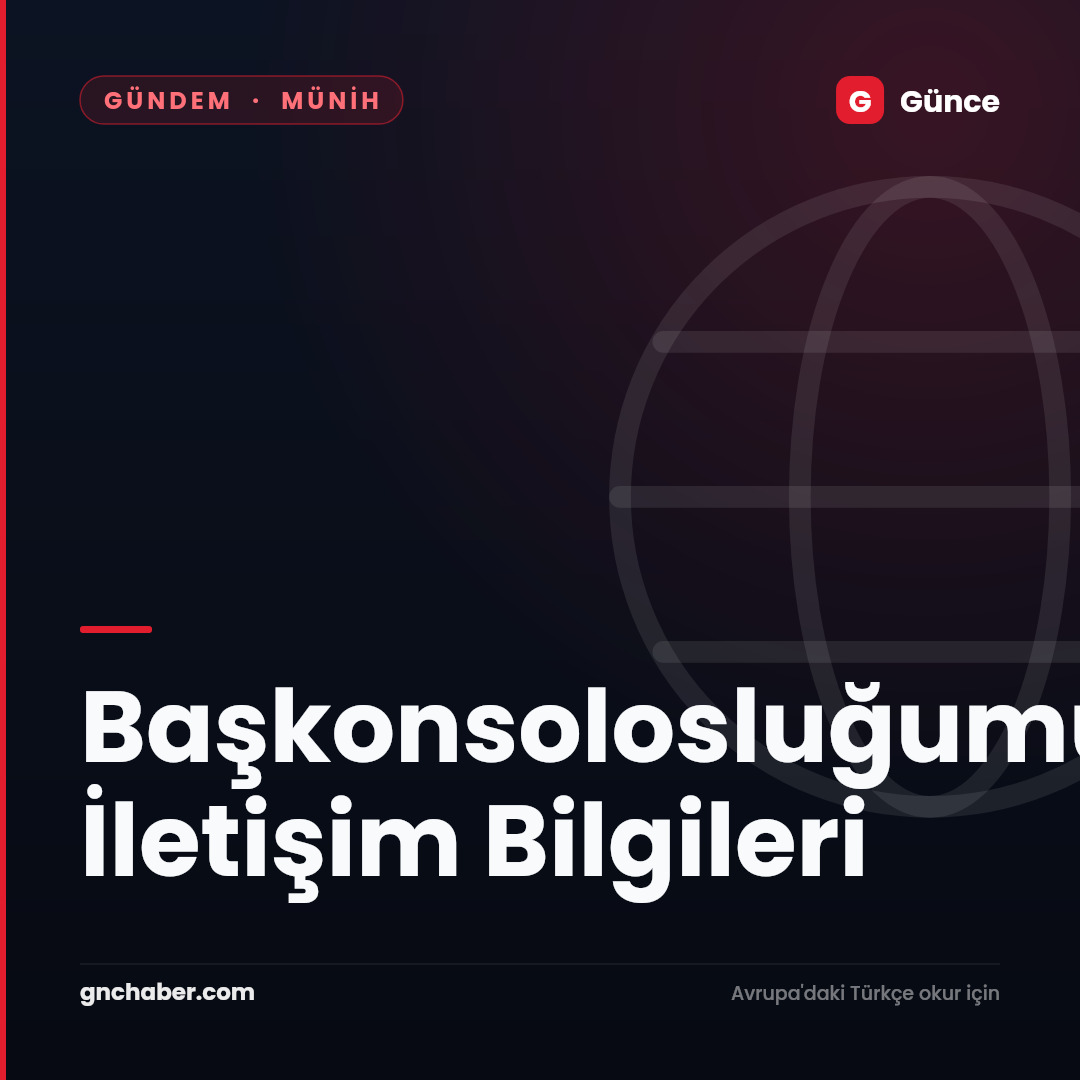 Başkonsolosluğumuz İletişim Bilgileri