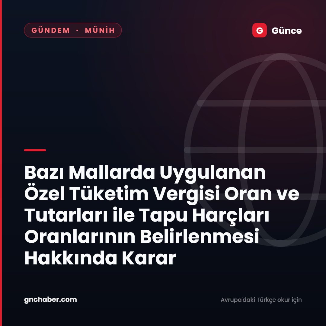 Bazı Mallarda Uygulanan Özel Tüketim Vergisi Oran ve Tutarları ile Tapu Harçları Oranlarının Belirlenmesi Hakkında Karar