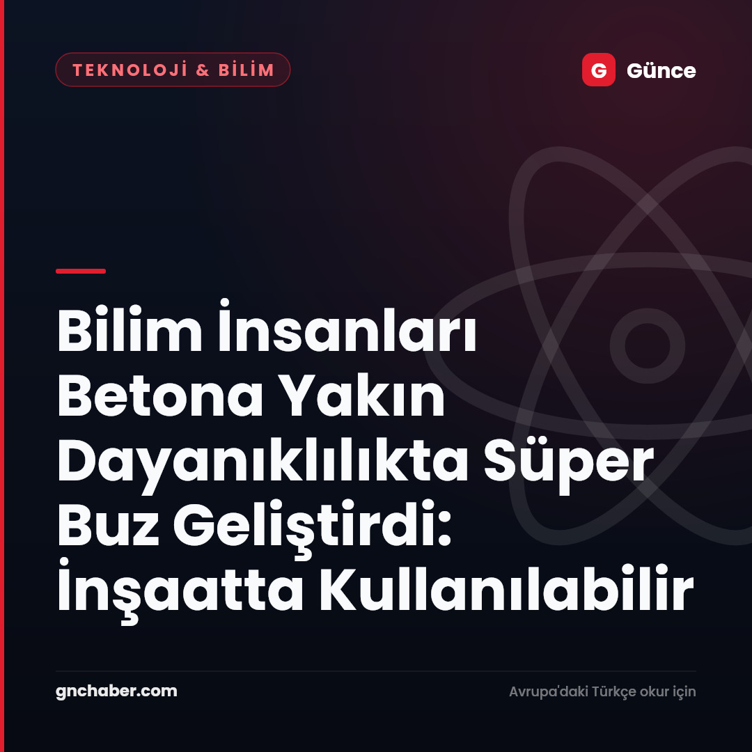 Bilim İnsanları Betona Yakın Dayanıklılıkta Süper Buz Geliştirdi: İnşaatta Kullanılabilir