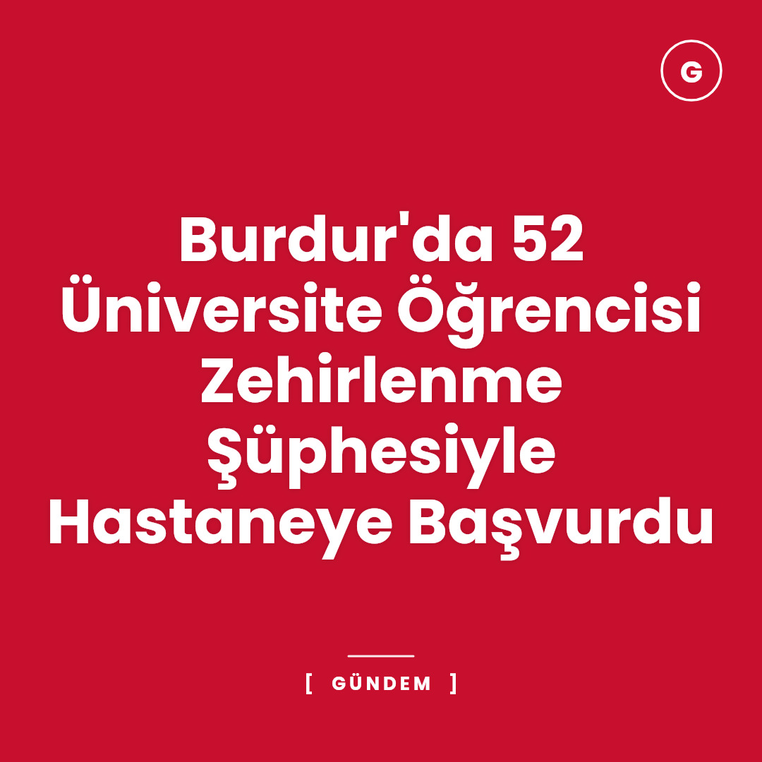 Burdur'da 52 Üniversite Öğrencisi Zehirlenme Şüphesiyle Hastaneye Başvurdu