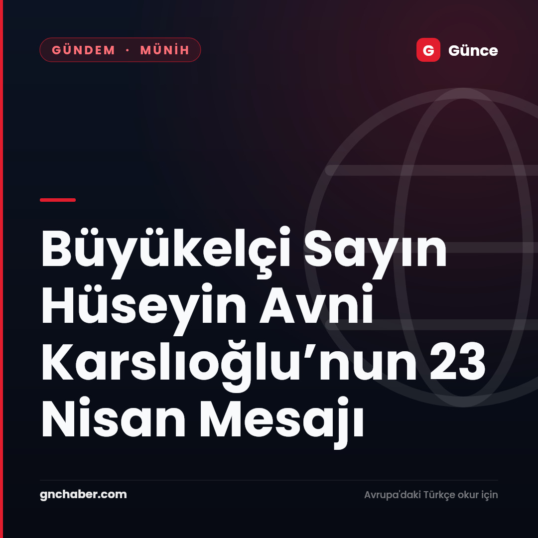 Büyükelçi Sayın Hüseyin Avni Karslıoğlu’nun 23 Nisan Mesajı