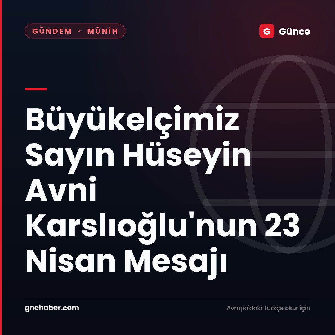 Büyükelçimiz Sayın Hüseyin Avni Karslıoğlu'nun 23 Nisan Mesajı