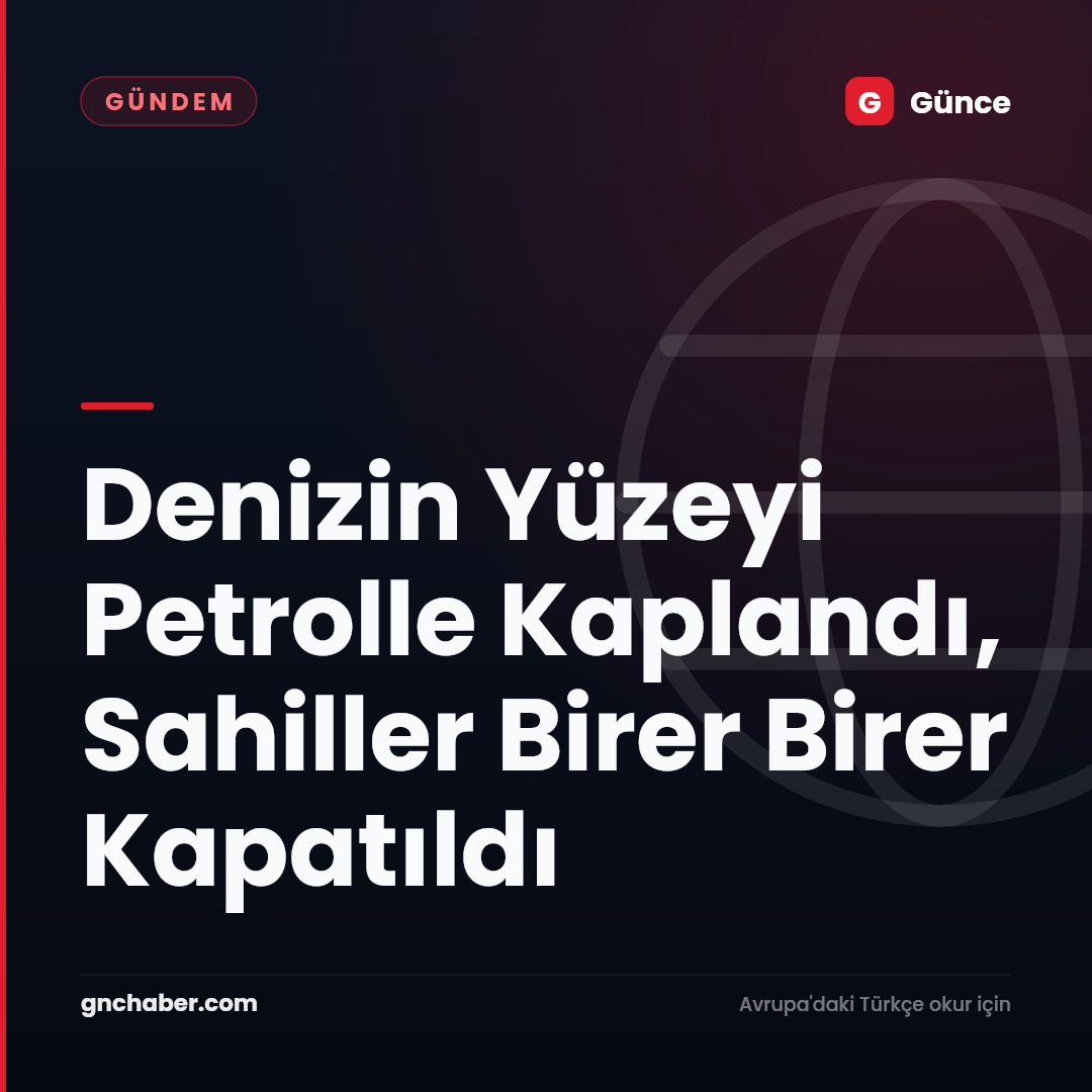 Denizin Yüzeyi Petrolle Kaplandı, Sahiller Birer Birer Kapatıldı