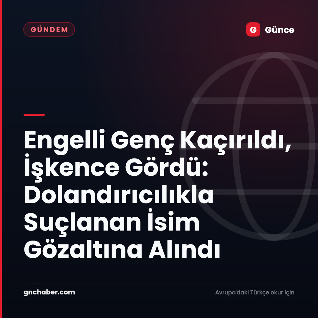 Engelli Genç Kaçırıldı, İşkence Gördü: Dolandırıcılıkla Suçlanan İsim Gözaltına Alındı