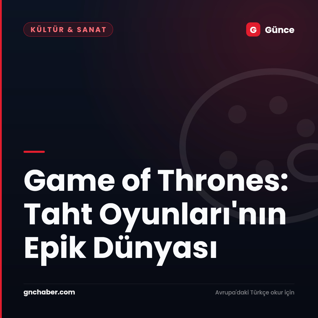 Game of Thrones: Taht Oyunları'nın Epik Dünyası