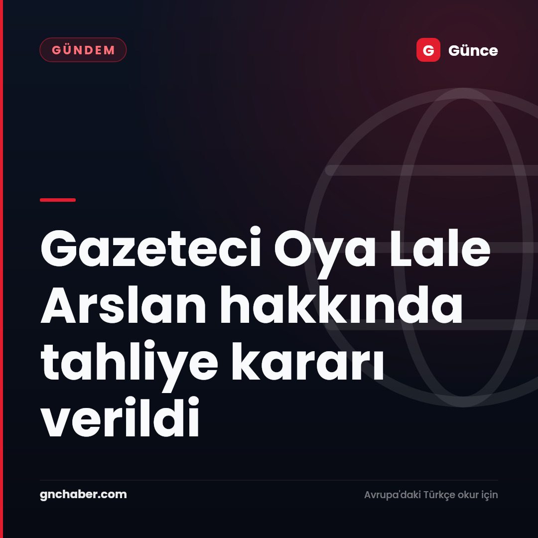 Gazeteci Oya Lale Arslan hakkında tahliye kararı verildi