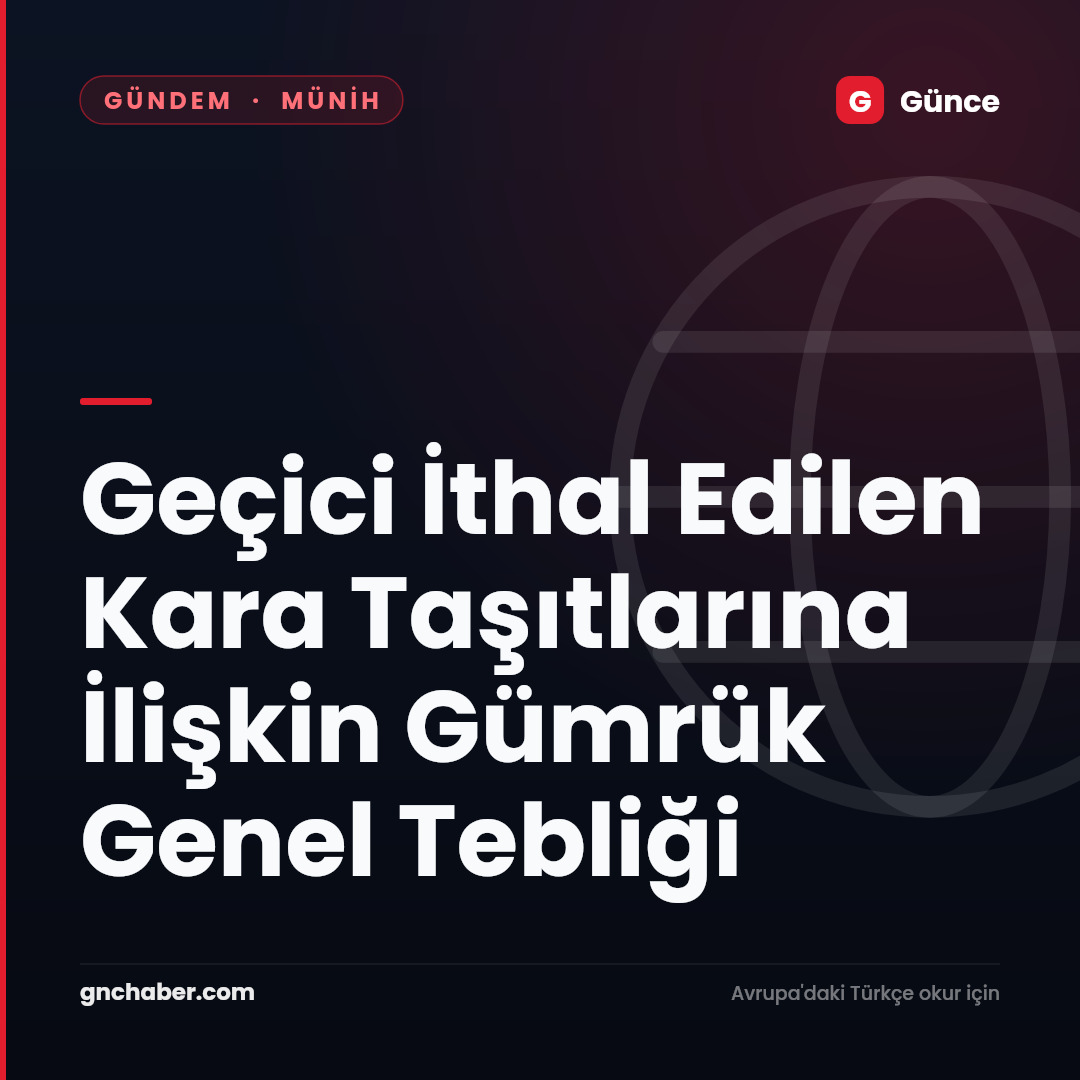Geçici İthal Edilen Kara Taşıtlarına İlişkin Gümrük Genel Tebliği