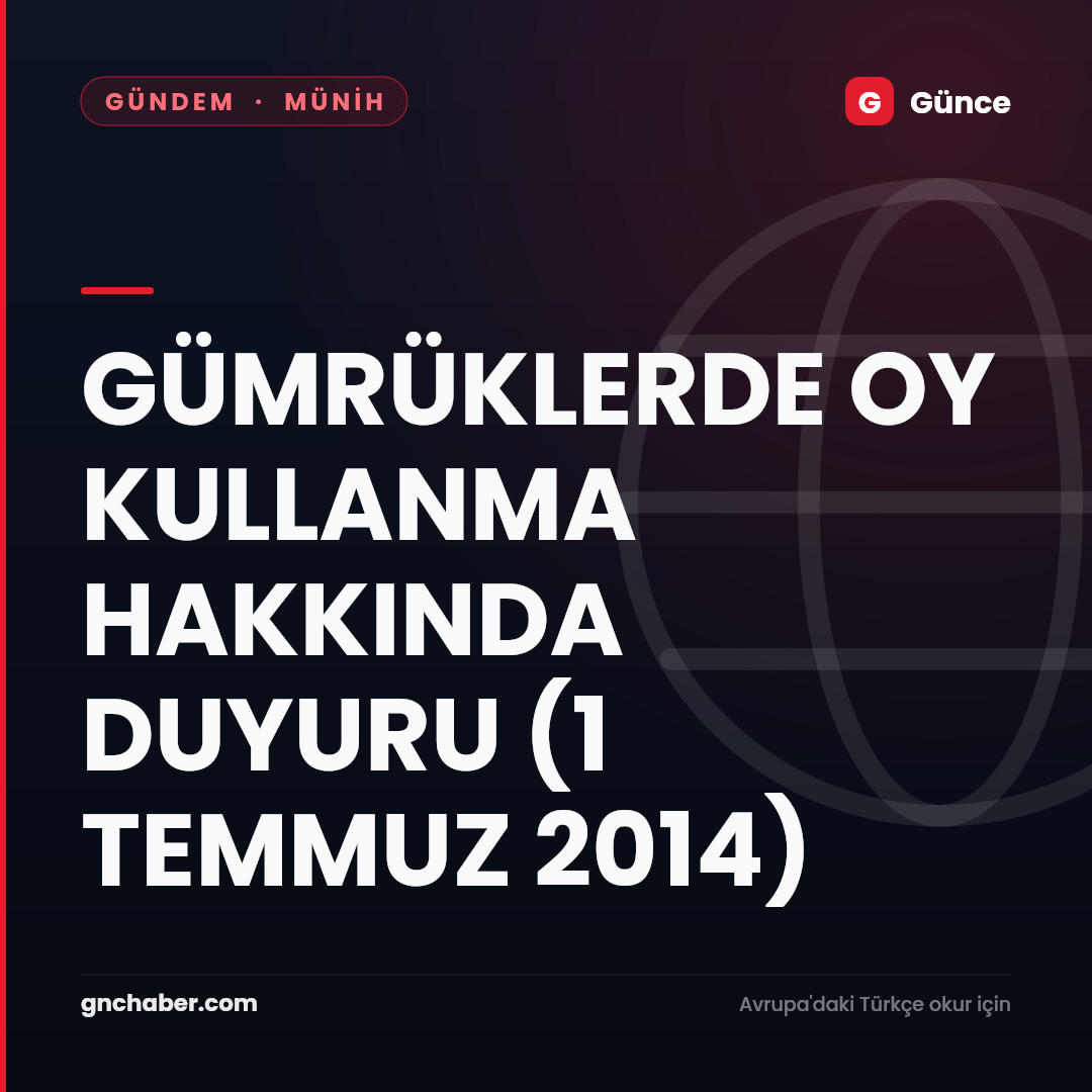 GÜMRÜKLERDE OY KULLANMA HAKKINDA DUYURU (1 TEMMUZ 2014)