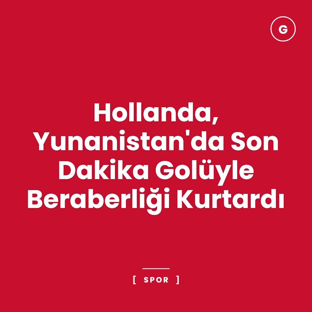 Hollanda, Yunanistan'da Son Dakika Golüyle Beraberliği Kurtardı
