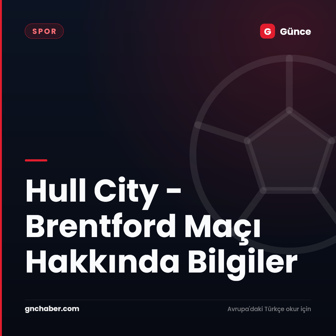 Hull City - Brentford Maçı Hakkında Bilgiler
