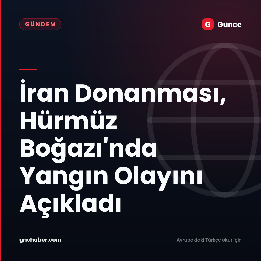 İran Donanması, Hürmüz Boğazı'nda Yangın Olayını Açıkladı