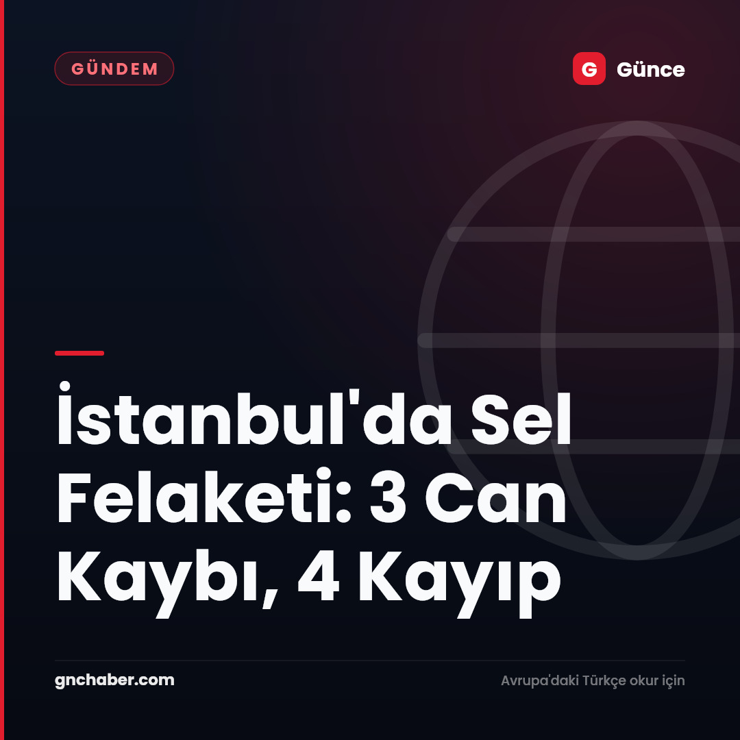 İstanbul'da Sel Felaketi: 3 Can Kaybı, 4 Kayıp