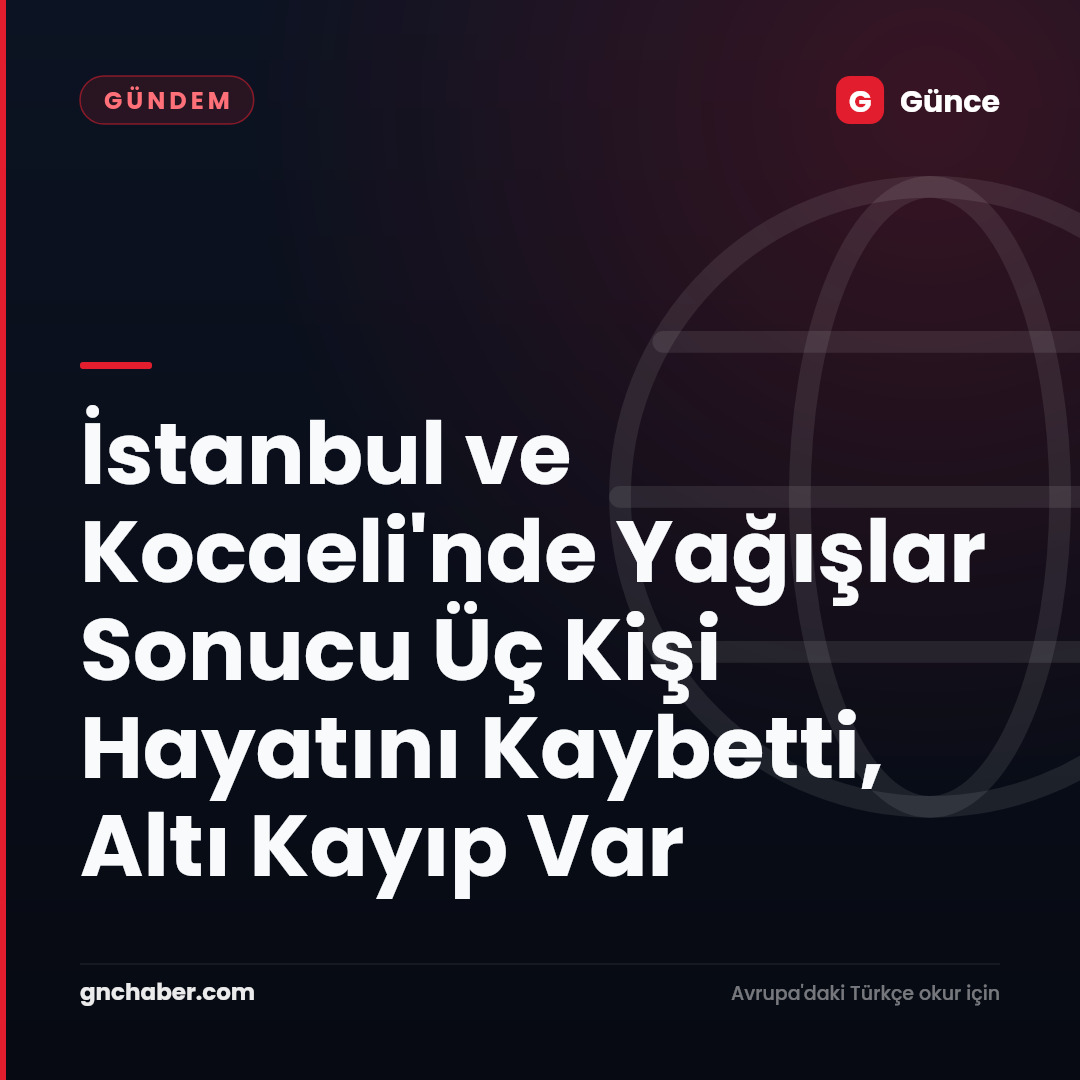 İstanbul ve Kocaeli'nde Yağışlar Sonucu Üç Kişi Hayatını Kaybetti, Altı Kayıp Var