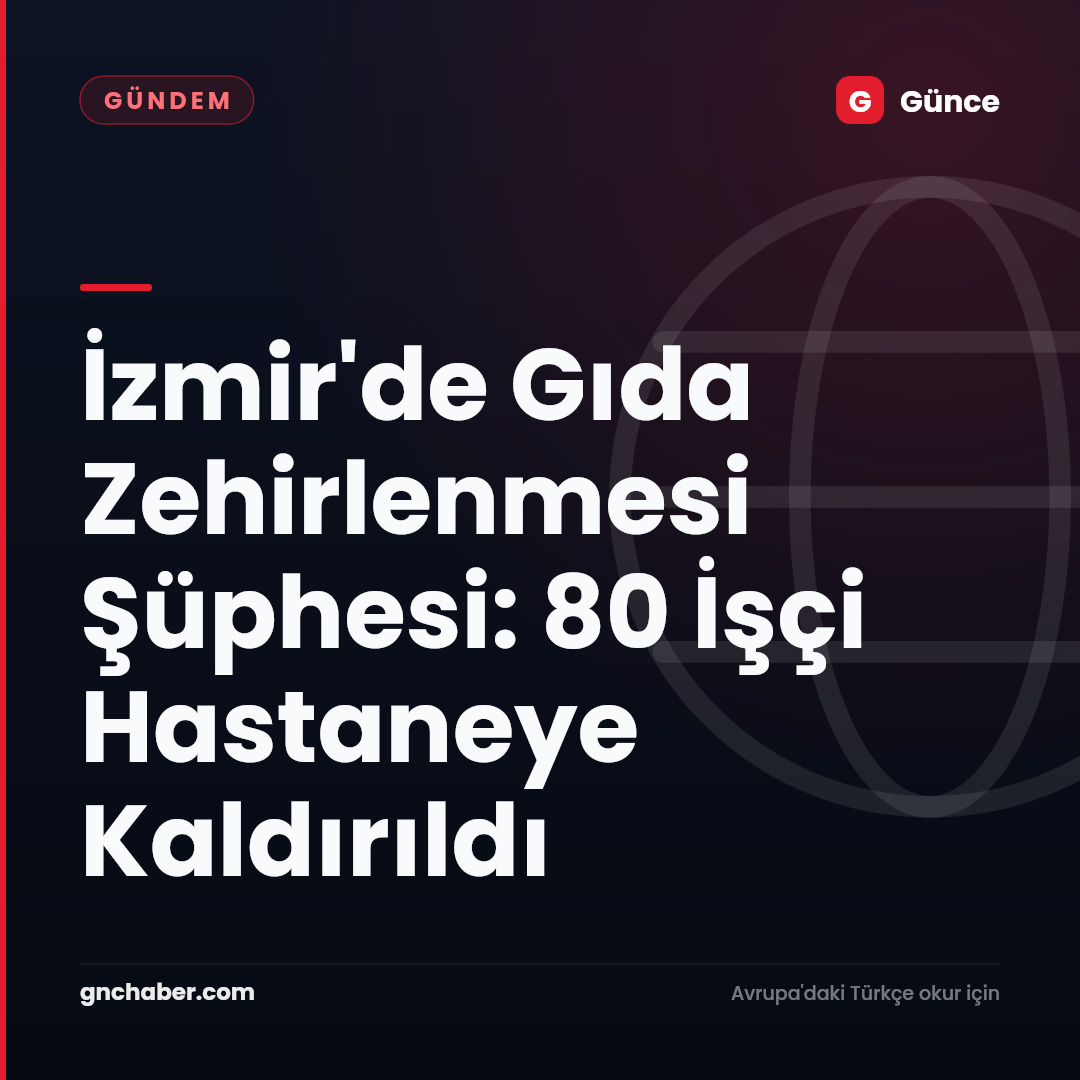 İzmir'de Gıda Zehirlenmesi Şüphesi: 80 İşçi Hastaneye Kaldırıldı