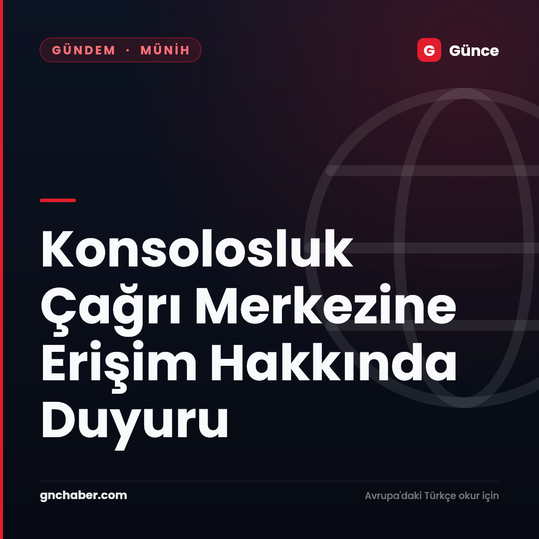 Konsolosluk Çağrı Merkezine Erişim Hakkında Duyuru