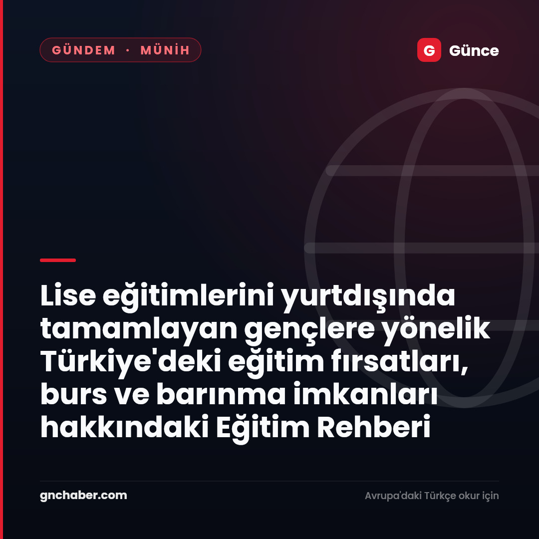 Lise eğitimlerini yurtdışında tamamlayan gençlere yönelik Türkiye'deki eğitim fırsatları, burs ve barınma imkanları hakkındaki Eğitim Rehberi