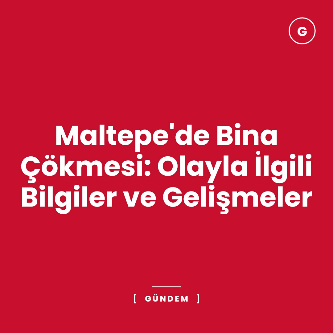 Maltepe'de Bina Çökmesi: Olayla İlgili Bilgiler ve Gelişmeler