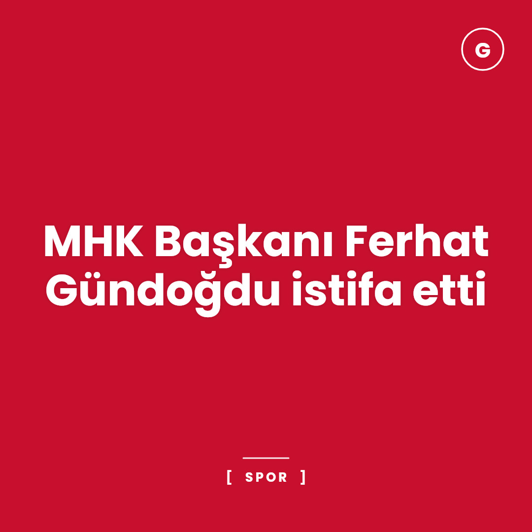 MHK Başkanı Ferhat Gündoğdu istifa etti