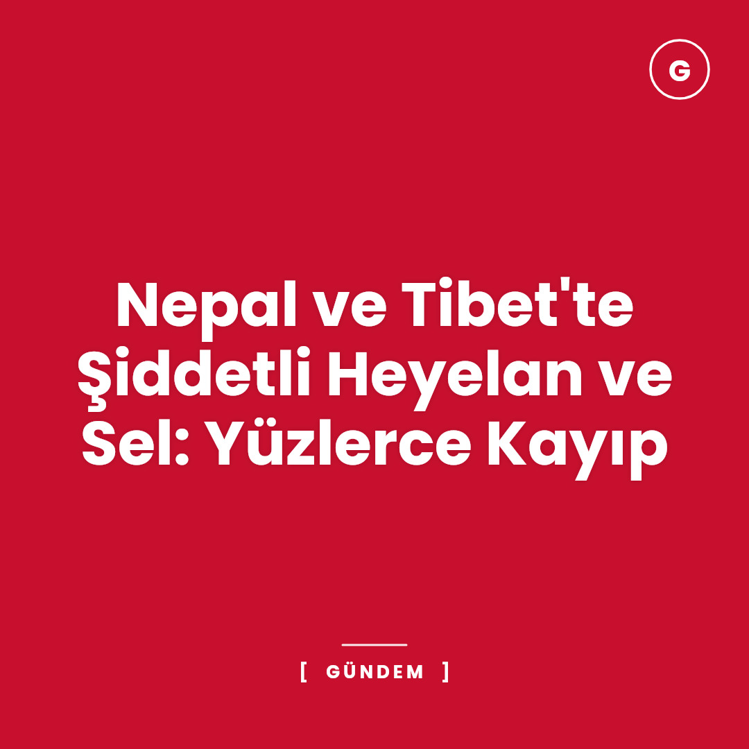 Nepal ve Tibet'te Şiddetli Heyelan ve Sel: Yüzlerce Kayıp
