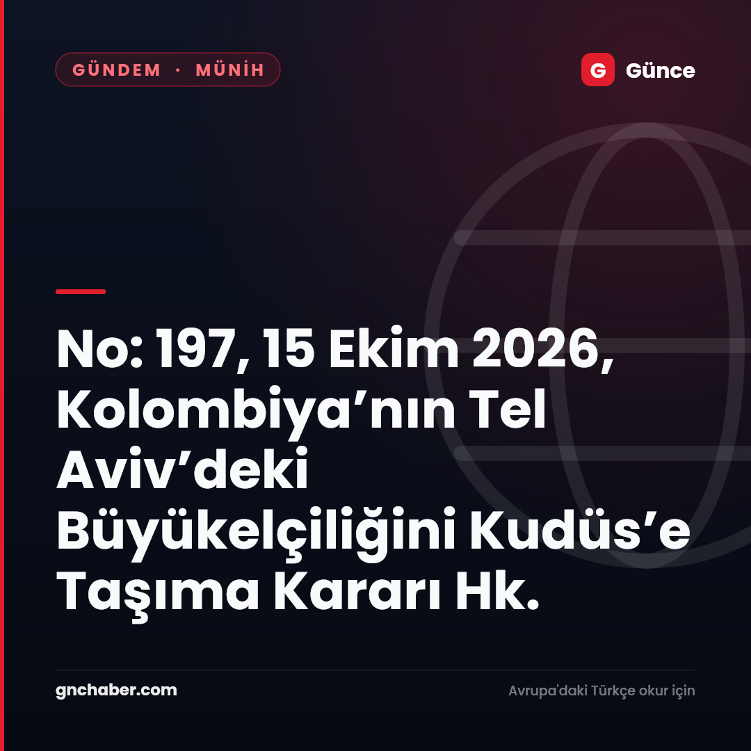 No: 197, 15 Ekim 2026, Kolombiya’nın Tel Aviv’deki Büyükelçiliğini Kudüs’e Taşıma Kararı Hk.