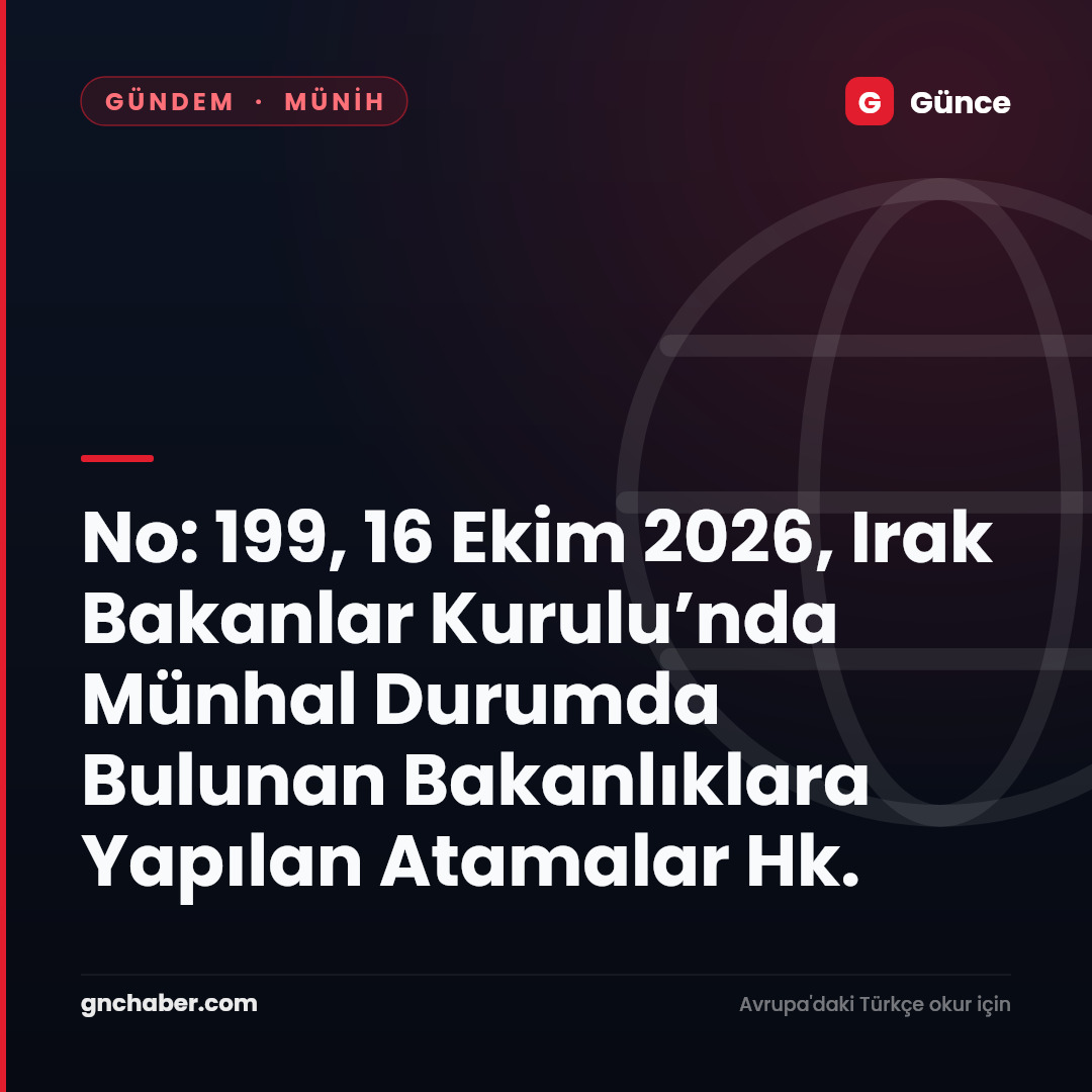 No: 199, 16 Ekim 2026, Irak Bakanlar Kurulu’nda Münhal Durumda Bulunan Bakanlıklara Yapılan Atamalar Hk.
