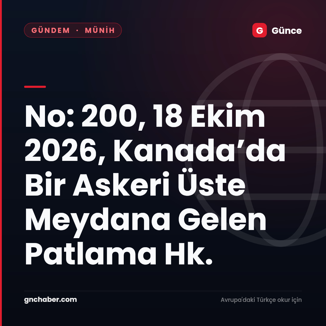 No: 200, 18 Ekim 2026, Kanada’da Bir Askeri Üste Meydana Gelen Patlama Hk.
