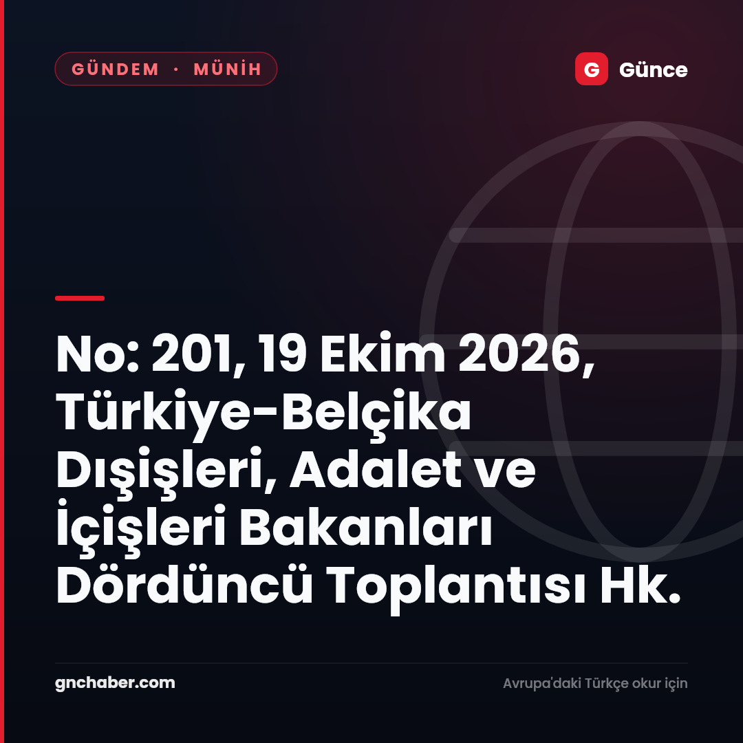 No: 201, 19 Ekim 2026, Türkiye-Belçika Dışişleri, Adalet ve İçişleri Bakanları Dördüncü Toplantısı Hk.