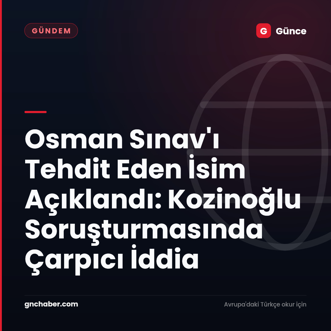 Osman Sınav'ı Tehdit Eden İsim Açıklandı: Kozinoğlu Soruşturmasında Çarpıcı İddia
