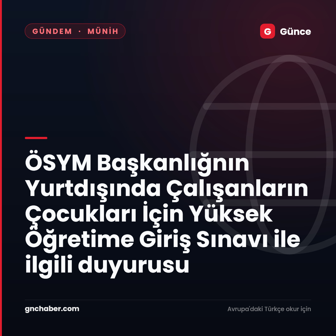ÖSYM Başkanlığnın Yurtdışında Çalışanların Çocukları İçin Yüksek Öğretime Giriş Sınavı ile ilgili duyurusu