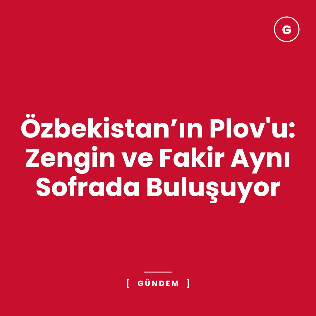 Özbekistan’ın Plov'u: Zengin ve Fakir Aynı Sofrada Buluşuyor