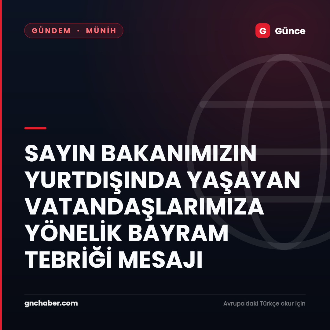 SAYIN BAKANIMIZIN YURTDIŞINDA YAŞAYAN VATANDAŞLARIMIZA YÖNELİK BAYRAM TEBRİĞİ MESAJI