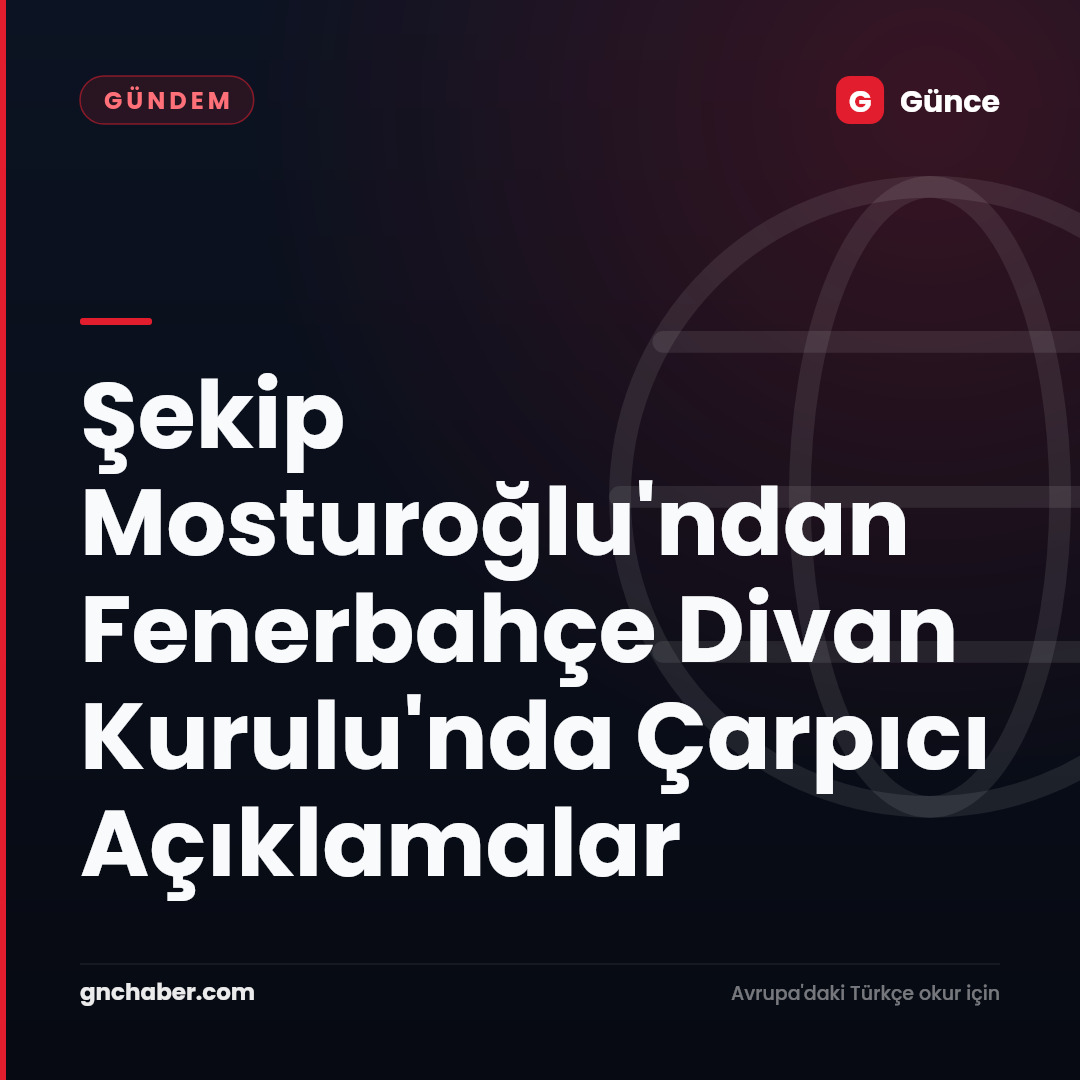 Şekip Mosturoğlu'ndan Fenerbahçe Divan Kurulu'nda Çarpıcı Açıklamalar