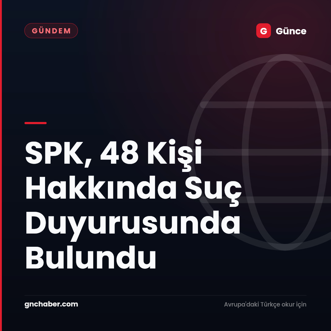 SPK, 48 Kişi Hakkında Suç Duyurusunda Bulundu
