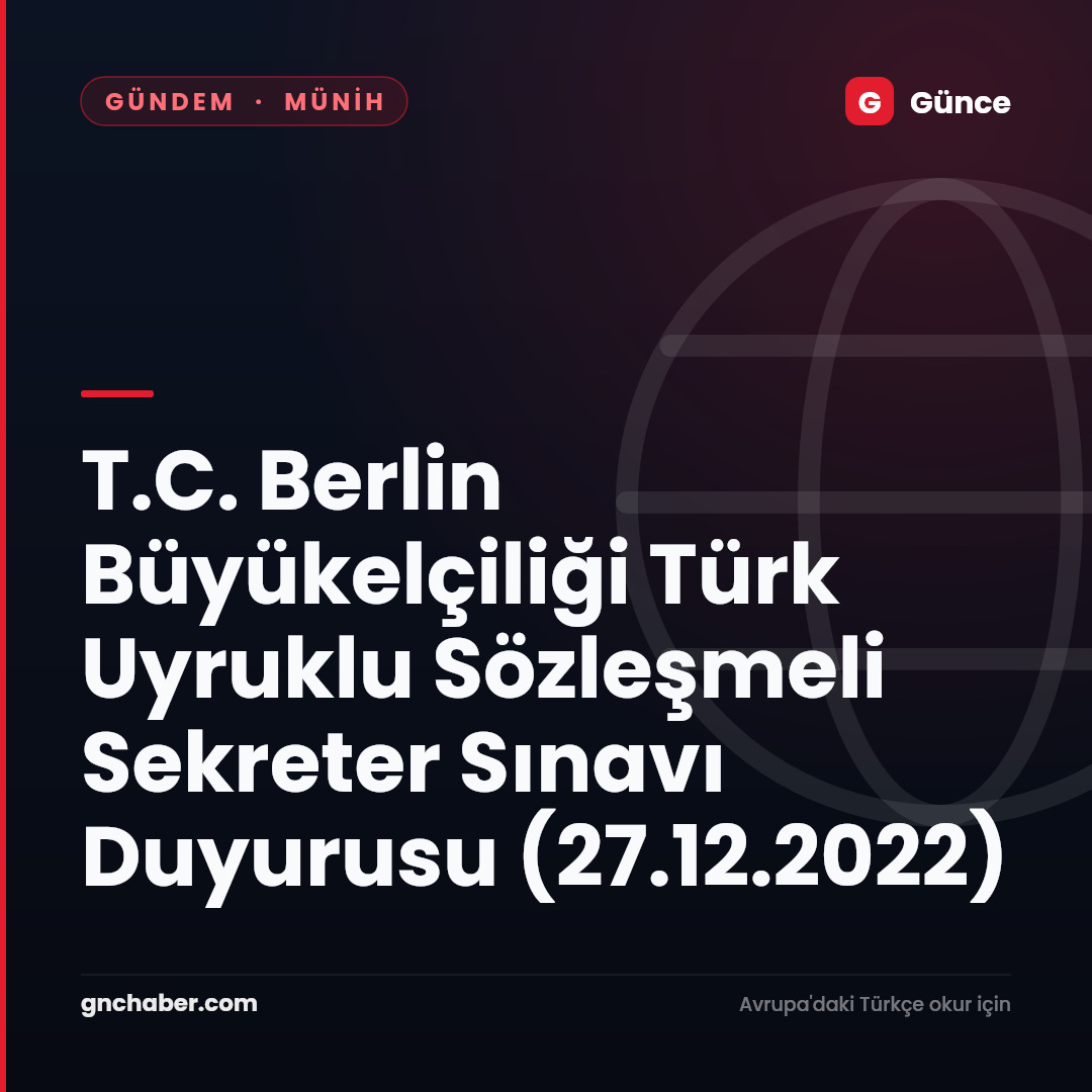 T.C. Berlin Büyükelçiliği Türk Uyruklu Sözleşmeli Sekreter Sınavı Duyurusu (27.12.2022)